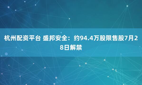 杭州配资平台 盛邦安全：约94.4万股限售股7月28日解禁
